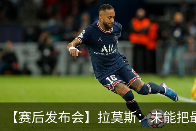 【赛后发布会】拉莫斯：未能把最好的结果奉献给最好的球迷