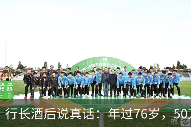 行长酒后说真话：年过76岁，50万以上存款别都存个人名下